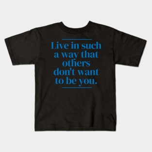 Live in such a way that others don't want to be you. Kids T-Shirt